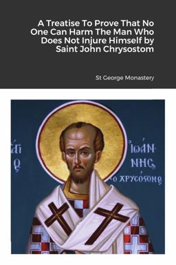A Treatise to Prove That No One Can Harm the Man Who Does Not Injure Himself by Saint John Chrysostom