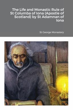 The Life and Monastic Rule of St Columba of Iona (Apostle of Scotland) by St Adamnan of Iona