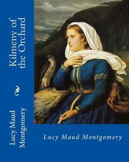 Kilmeny of the Orchard, by: Lucy Maud Montgomery