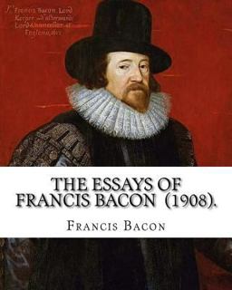 The Essays of Francis Bacon (1908). by: Francis Bacon