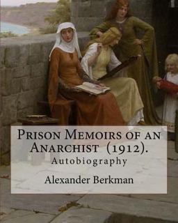 Prison Memoirs of an Anarchist (1912). by: Alexander Berkman