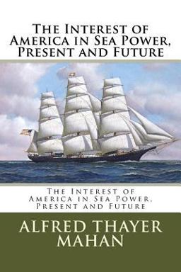 The Interest of America in Sea Power, Present and Future