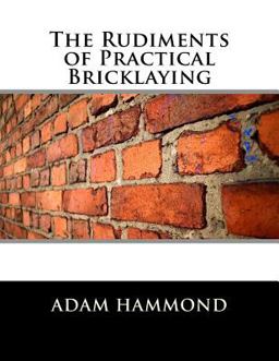 The Rudiments of Practical Bricklaying