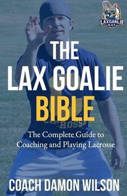 The Lax Goalie Bible The Lax Goalie Bible