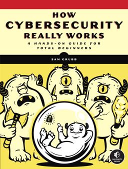 How Cybersecurity Really Works A Hands-On Guide for Total Beginners  9781718501287 Front Cover