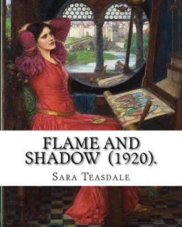Flame and Shadow (1920). by: Sara Teasdale