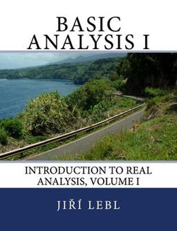 Basic Analysis I Introduction to Real Analysis, Volume I  9781718862401 Front Cover
