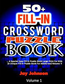50+ Fill in CROSSWORD Puzzle Book: a Special Easy Fill in Puzzle Book Large Print for Kids (a Unique Fill in Puzzle Book for Adults Too) Volume 1