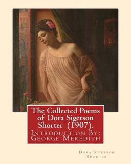 The Collected Poems of Dora Sigerson Shorter (1907). by: Dora Sigerson Shorter