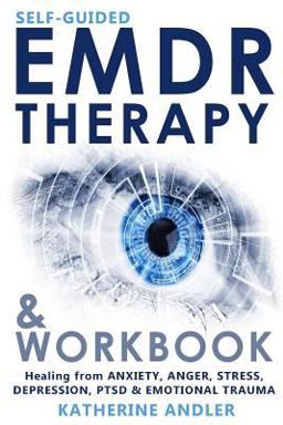 Self-Guided EMDR Therapy and Workbook Healing from Anxiety, Anger, Stress, Depression, PTSD and Emotional Trauma 1st 9781719034616 Front Cover