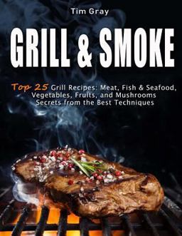 GRILL and SMOKE Top 25 Grill Recipes