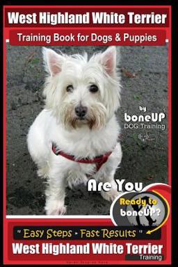 West Highland White Terrier Training Book for Dogs and Puppies by Bone up Dog Training