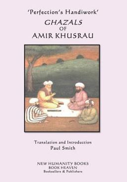 'Perfection's Handiwork' GHAZALS of AMIR KHUSRAU