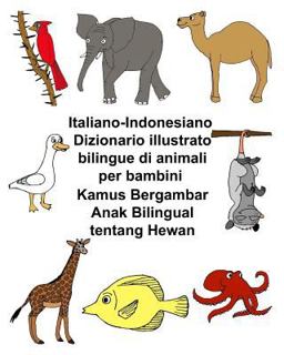 Italiano-Indonesiano Dizionario Illustrato Bilingue Di Animali per Bambini Kamus Bergambar Anak Bilingual Tentang Hewan