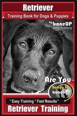 Retriever Training Book for Dogs and Puppies by Bone up Dog Training