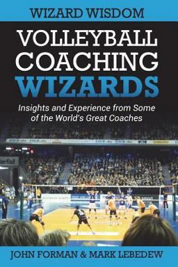 Volleyball Coaching Wizards - Wizard Wisdom Insights and Experience from Some of the World's Best Coaches  9781720895572 Front Cover