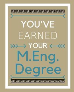 You've Earned Your M. Eng. Degree