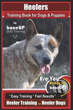 Heeler Training Book for Dogs and Puppies by BoneUP DOG Training