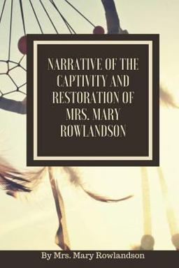 Narrative of the Captivity and Restoration of Mrs. Mary Rowlandson