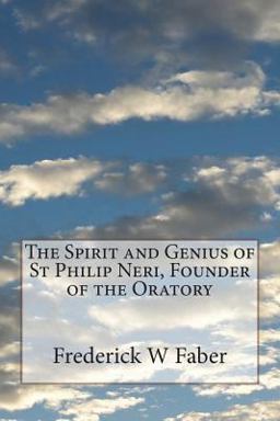 The Spirit and Genius of St Philip Neri, Founder of the Oratory The Spirit and Genius of St Philip Neri, Founder of the Oratory