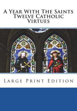 A Year with the Saints Twelve Catholic Virtues