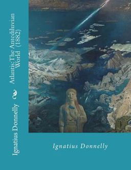 Atlantis: the Antediluvian World (1882) by: Ignatius Donnelly Atlantis: the Antediluvian World (1882) by: Ignatius Donnelly