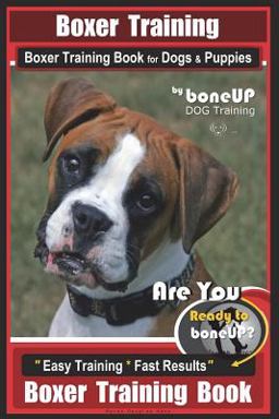 Boxer Training, Boxer Training Book for Dogs and Puppies by BoneUP DOG Training