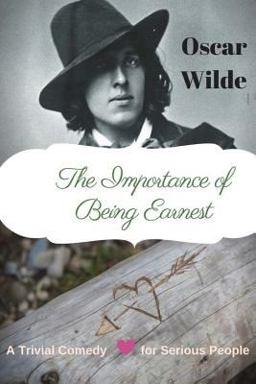 The Importance of Being Earnest. a Trivial Comedy for Serious People