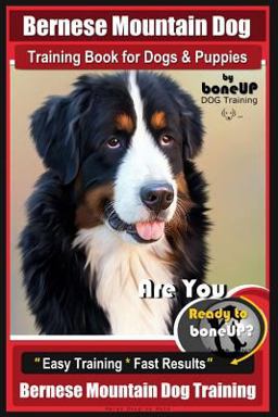 Bernese Mountain Dog Training Book for Dogs and Puppies by BoneUP DOG Training