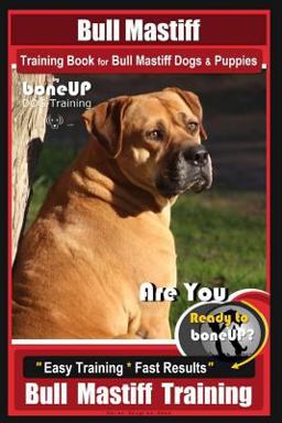 Bull Mastiff Training Book for Dogs and Puppies by BoneUP DOG Training