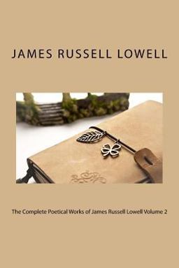 The Complete Poetical Works of James Russell Lowell Volume 2