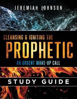 Cleansing and Igniting the Prophetic: an Urgent Wake up Call