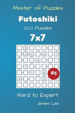 Master of Puzzles - Futoshiki 200 Hard to Expert 7x7 Vol. 6