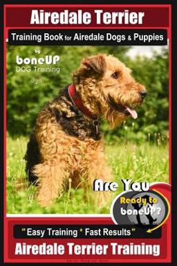 Airedale Terrier Training Book for Airedale Dogs and Puppies by BoneUP DOG Training