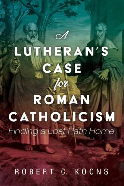 A Lutheran's Case for Roman Catholicism A Lutheran's Case for Roman Catholicism