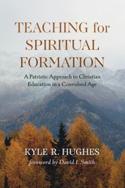 Teaching for Spiritual Formation A Patristic Approach to Christian Education in a Convulsed Age  9781725281233 Front Cover