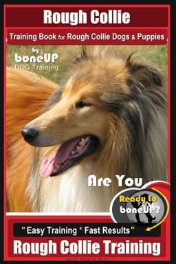 Rough Collie Training Book for Rough Collie Dogs and Puppies by BoneUP DOG Trainin