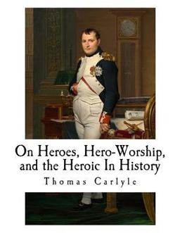 On Heroes, Hero-Worship, and the Heroic in History