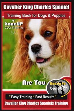 Cavalier King Charles Spaniel Training Book for Dogs and Puppies by BoneUP DOG Training