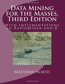 Data Mining for the Masses, Third Edition With Implementations in RapidMiner and R  9781727102475 Front Cover