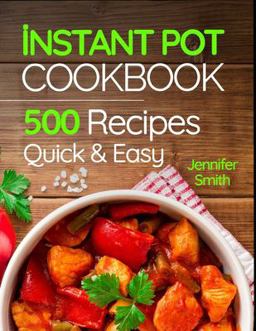 Instant Pot Pressure Cooker Cookbook: 500 Everyday Recipes for Beginners and Advanced Users. Try Easy and Healthy Instant Pot Recipes