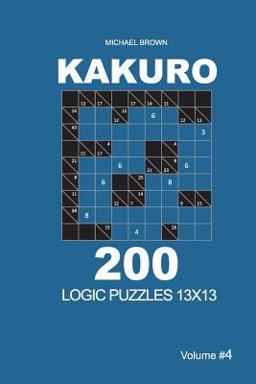 Kakuro - 200 Logic Puzzles 13x13 (Volume 4) Kakuro - 200 Logic Puzzles 13x13 (Volume 4)