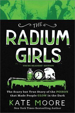 Radium Girls: Young Readers' Edition The Scary but True Story of the Poison That Made People Glow in the Dark  9781728209470 Front Cover
