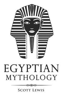 Egyptian Mythology Classic Stories of Egyptian Myths, Gods, Goddesses, Heroes, and Monsters  9781728804965 Front Cover