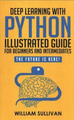 Deep Learning with Python Illustrated Guide for Beginners and Intermediates