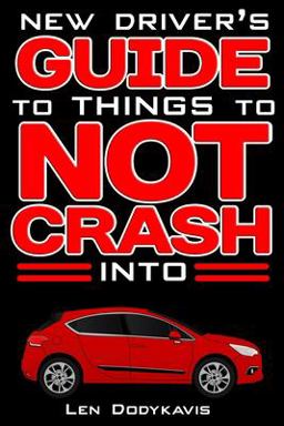 New Driver's Guide to Things to NOT Crash Into A Funny Gag Driving Education Book for New and Bad Drivers 1st 9781731025722 Front Cover