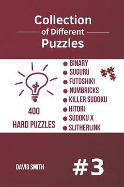 Collection of Different Puzzles - 400 Hard Puzzles; Binary, Suguru, Futoshiki, Numbricks, Killer Sudoku, Hitori, Sudoku X, Slitherlink Vol. 3
