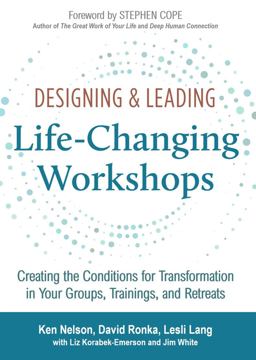 Designing &amp; Leading Life-Changing Workshops Creating the Conditions for Transformation in Your Groups, Trainings, and Retreats  9781732003309 Front Cover