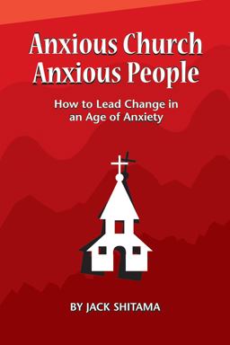 Anxious Church, Anxious People How to Lead Change in an Age of Anxiety  9781732009318 Front Cover