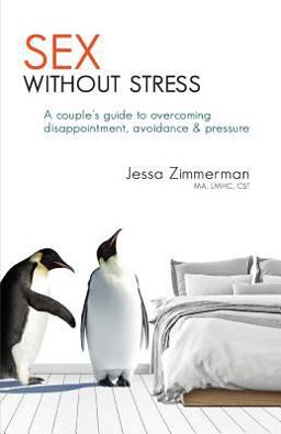 Sex Without Stress A Couple's Guide to Overcoming Disappointment, Avoidance, and Pressure  9781732164604 Front Cover